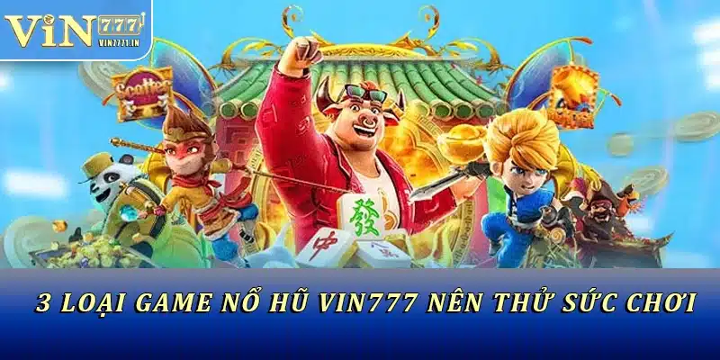3 loại game nổ hũ VIN777 nên thử sức chơi