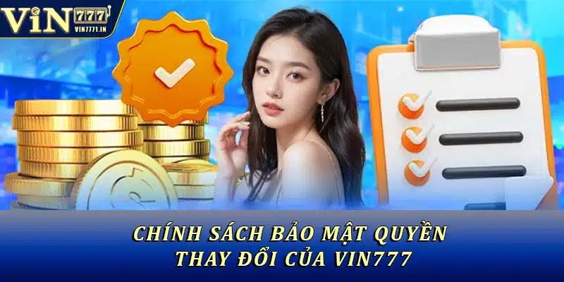 Chính sách bảo mật quyền thay đổi của Vin777