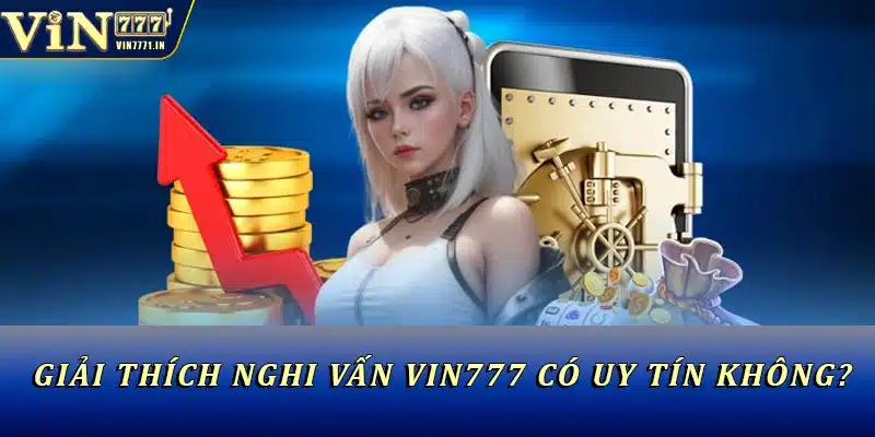 Giải thích nghi vấn Vin777 có uy tín không?