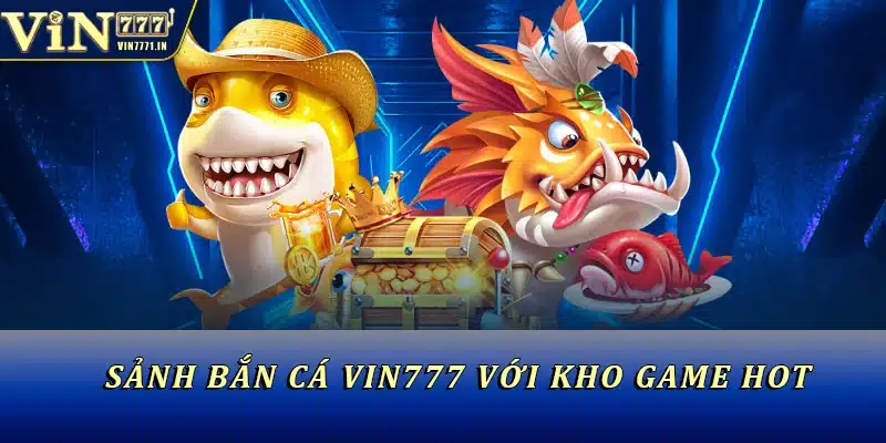 Sảnh bắn cá Vin777 với kho game HOT