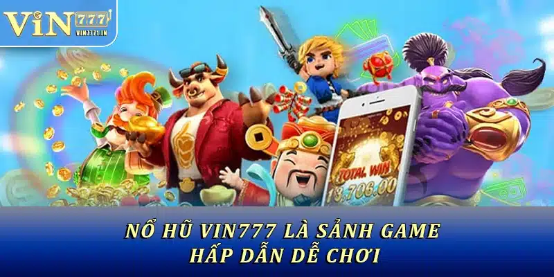 Nổ hũ VIN777 là sảnh game hấp dẫn dễ chơi
