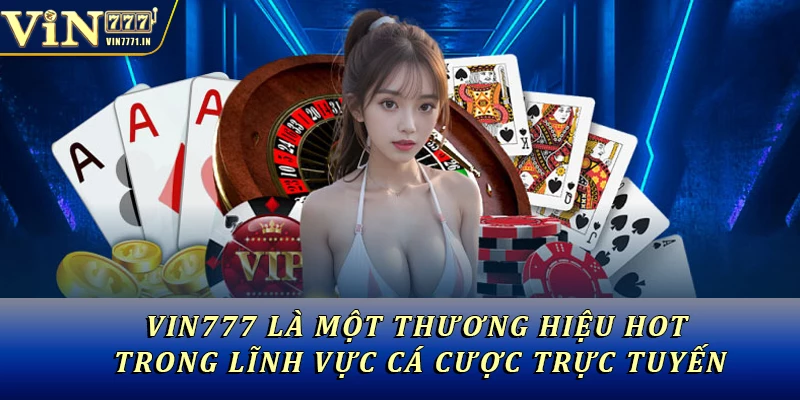 Vin777 là một thương hiệu HOT trong lĩnh vực cá cược trực tuyến