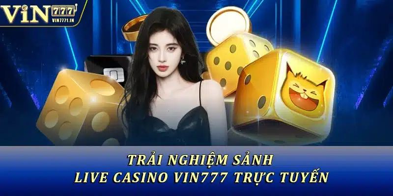 Trải nghiệm sảnh live Casino Vin777 trực tuyến